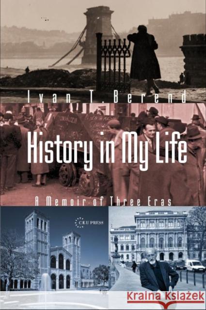 History in My Life: A Memoir of Three Eras Berend, Ivan T. 9789639776487