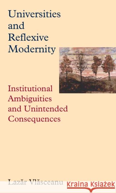 Universities and Reflexive Modernity: Institutional Ambiguities and Unintended Consequences Vlasceanu, Lazar 9789639776494 Central European University Press
