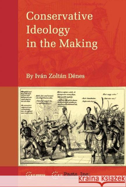 Conservative Ideology in the Making Ivan Z. Denes 9789639776579 Central European University Press