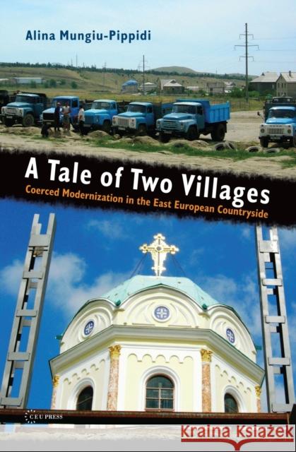 A Tale of Two Villages: Coerced Modernization in the East European Countryside Mungiu-Pippidi, Alina 9789639776784 Central European University Press