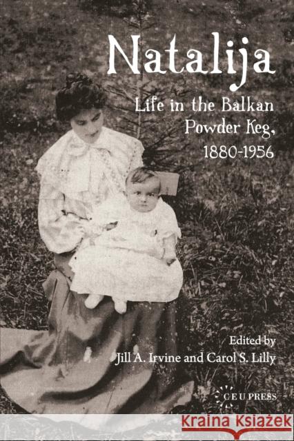 Natalija: Life in the Balkan Powder Keg, 1880-1957 Matic-Zrnic, Natalija 9789639776975 Central European University Press