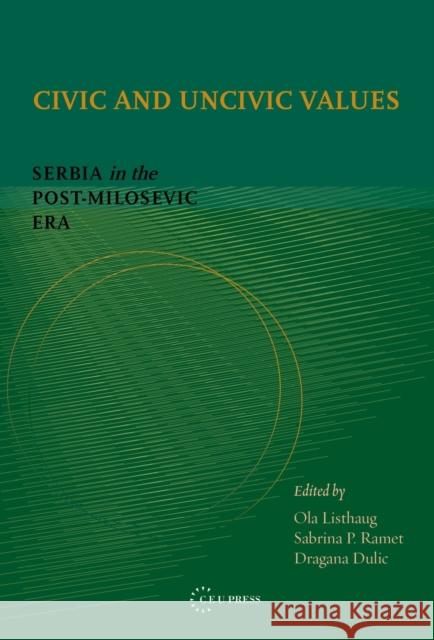 Civic and Uncivic Values: Serbia in the Post-Milosevic Era Listhaug, Ola 9789639776982