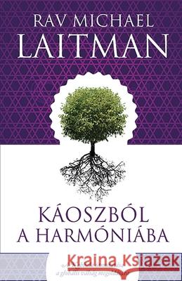 Káoszból a Harmóniába: A Kabbala útmutatása a globális válság megoldására Laitman, Michael 9789639910843 Laitman Kabbalah Publishers