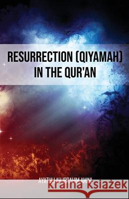 Resurrection (Qiyamah) in the Qur'an Ibrahim Amini 9789642191604