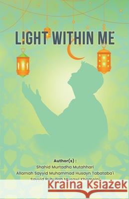 Light Within Me Murtadha Mutahhari Ruhollah Khomeini Muhammad Husayn Tabatabai 9789644383014 Al-Burāq