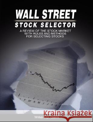 Wall Street Stock Selector: A Review of the Stock Market with Rules and Methods for Selecting Stocks Gann, W. D. 9789650060039 WWW.THERICHESTMANINBABYLON.ORG