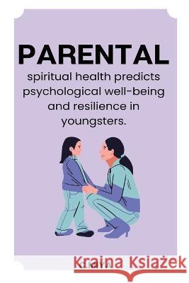 Parental spiritual health predicts psychological well being and resilience in youngsters C Miya   9789651597268 C.Miya