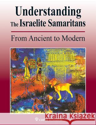 Understanding the Israelite Samaritans: From Ancient to Modern Benyamim Tsedaka 9789652208880 Carta Jerusalem