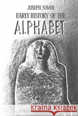 Early History of the Alphabet Joseph Naveh 9789652234360 Magnes Press