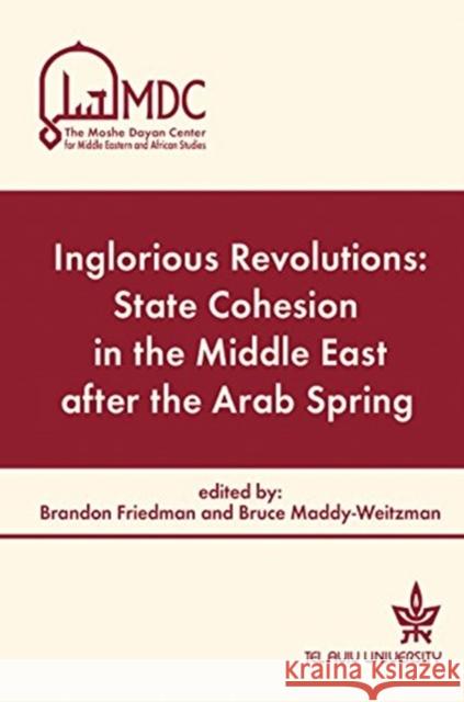 Inglorious Revolutions: State Cohesion in the Middle East After the Arab Spring Duygu Atlas Irit Back Ofra Bengio 9789652241016 Moshe Dayan Center for Middle Eastern and Afr