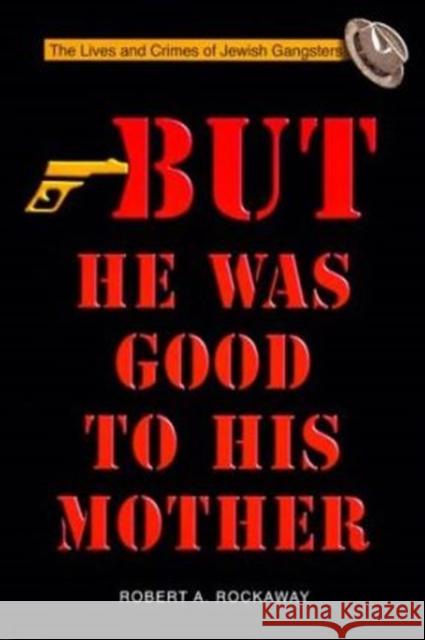 But He Was Good to His Mother: The Lives and Crimes of Jewish Gangsters Rockaway, Robert 9789652292490