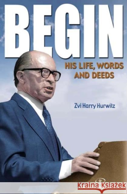 Begin: His Life, Words and Deeds Hurwitz, Zvi Harry 9789652293244