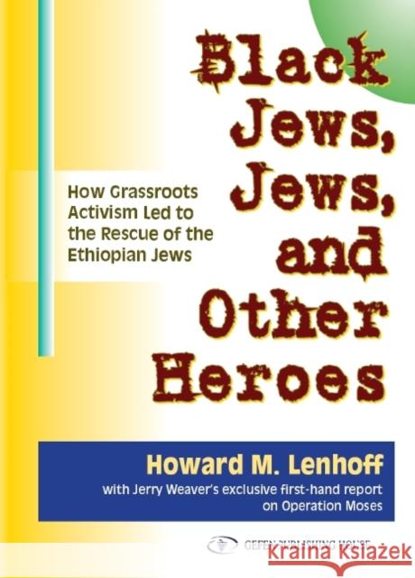 Black Jews, Jews, and Other Heroes: How Grassroots Activism Led to the Rescue of the Ethiopian Jews Lenhoff, Howard M. 9789652293657