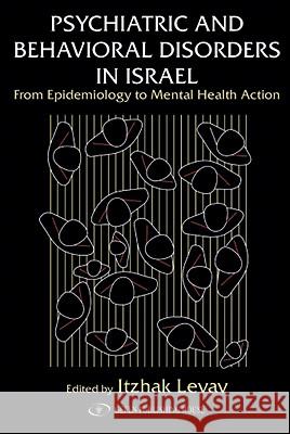 Psychiatric and Behavioral Disorders in Israel: From Epidemiology to Mental Health Action Itzhak Levav 9789652294685 Gefen Books