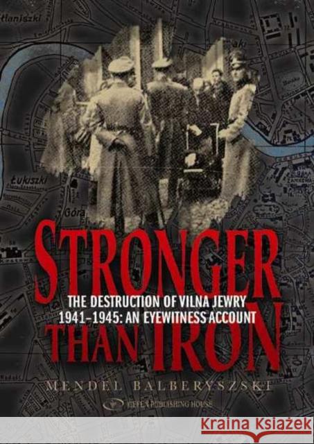 Stronger Than Iron: The Destruction of Vilna Jewry 1941-1945: An Eyewitness Account Balberyszski, Mendel 9789652294852 Gefen Books