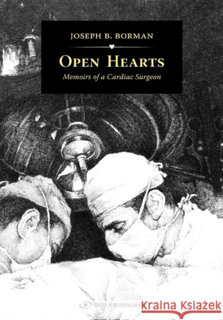 Open Hearts: Memoirs of a Cardiac Surgeon Borman, Joseph B. 9789652296337