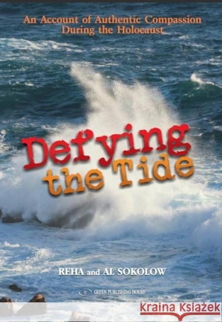 Defying the Tide: An Account of Authentic Compassion During the Holocaust Sokolow, Al 9789652296429