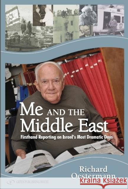 Me and the Middle East: Firsthand Reporting on Israel's Most Dramatic Days Richard Oestermann 9789652297372 Gefen Books