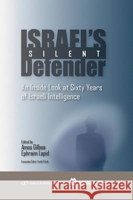 Israel's Silent Defender: An Inside Look at Sixty Years of Israeli Intelligence Ephraim Lapid Amos Gilboa 9789652299109 Gefen Books