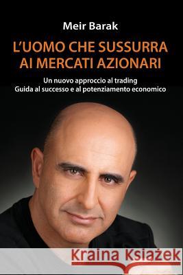 L'uomo Che Sussurra Al Mercati Azionari Barak, Meir 9789655504651 Contentonow