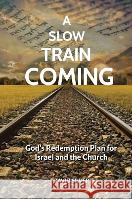 A Slow Train Coming: God's Redemptive Plan for Israel and the Church David S. Silver 9789655726190