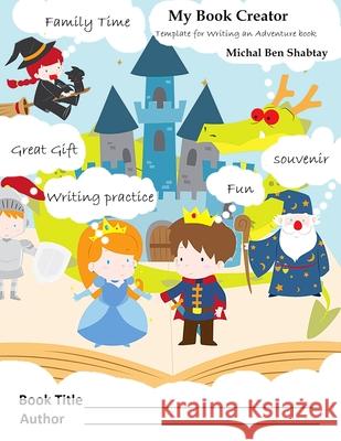 My Book Creator: A unique and different kind of workbook for writing practice. Fun with the whole family, making memories. A CYOA - cho Michal Be 9789655728545 Michal Ben Shabtay