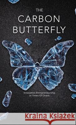 The Carbon Butterfly: Innovative Entrepreneurship In Times Of Chaos Yaniv Izaki 9789655752212 Yaniv Izaki