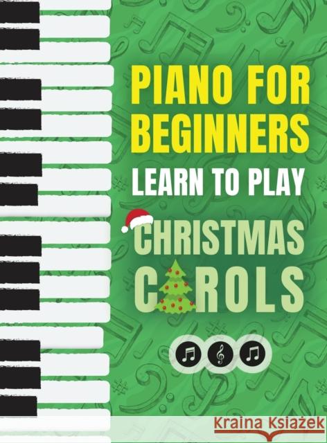 Piano for Beginners - Learn to Play Christmas Carols: The Ultimate Beginner Piano Songbook for Kids with Lessons on Reading Notes and 32 Beloved Songs Press, Piano Made Easy 9789655752946 Valcal Software Ltd