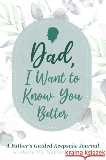 Dad, I Want to Know You Better: A Father's Guided Keepsake Journal to Share his Memories and Life Made Easy Press 9789655752977 Valcal Software Ltd