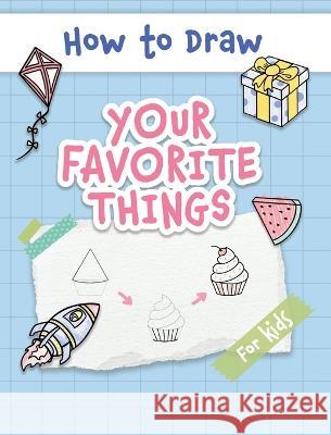 How to Draw Your Favorite Things: Easy and Simple Step-by-Step Guide to Drawing Cute Things for Beginners - the Perfect Christmas or Birthday Gift Made Easy Press 9789655752991 Valcal Software Ltd