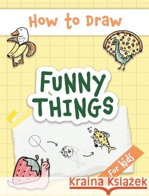 How to Draw Funny Things: Easy and Simple Drawing Book with Step-by-Step Instructions, Perfect for Gifting Children and Beginners on Christmas a Made Easy Press 9789655753004 Valcal Software Ltd