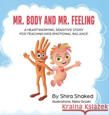 Mr. Body and Mr. Feeling: A Heartwarming, Sensitive Story for Teaching Kids Emotional Balance - Written by a Therapist for Children Ages 4 to 10 Shira Shaked 9789655753295