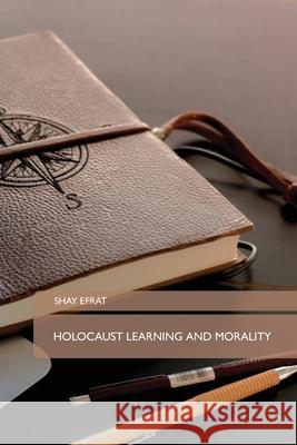 Holocaust Learning and Morality Shay Efrat 9789655779165 Booxai