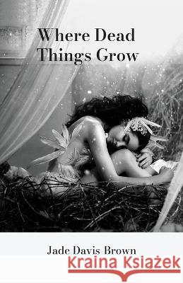 Where Dead Things Grow Jade Davis-Brown   9789655779691