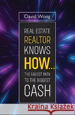 Real Estate Realtor Knows HOW....The Easiest Path To The Biggest CASH David Wong   9789655779875 Booxai