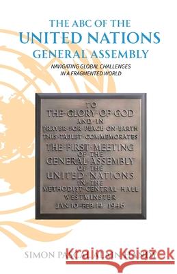 The ABC of the United Nations General Assembly, Navigating Global Challenges in a Fragmented World Simon Pasca 9789655789430