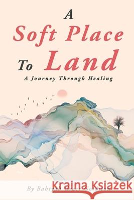 A Soft Place To Land: A Journey Through Healing Bahtyah Grace Goldston Bahtyah Goldston 9789655975055
