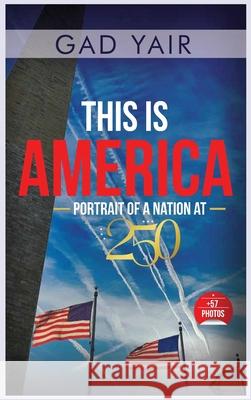 This is America: Portrait of a Nation at 250 Gad Yair 9789655975451 Gad Yair