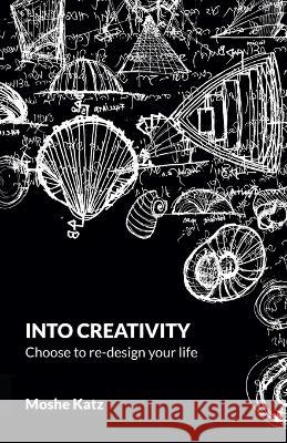 Into Creativity: Choose to re-design your life Moshe Katz   9789655981407