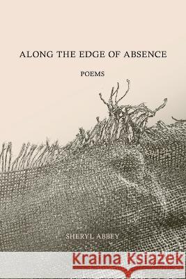 Along the Edge of Absence: Poems Sheryl Abbey 9789655982343