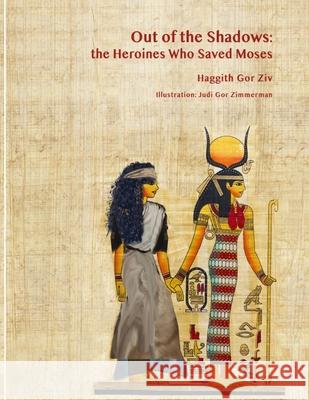 Out of the Shadows: The Heroines Who Saved Moses Judi Go Haggith Go 9789655998870 