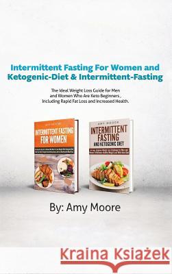Intermittent Fasting For Women and Ketogenic-Diet & Intermittent-Fasting: 2 Manuscripts The Ideal Weight Loss Guide for Men and Women Who Are Keto Beg Moore, Amy 9789657019559