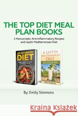 The Top Diet Meal Plan Books: 2 Manuscripts: Anti-Inflammatory Recipes and Leptin Mediterranean Diet Emily Simmons 9789657019733