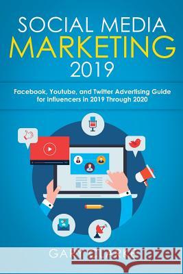 Social Media Marketing 2019: Instagram, Facebook, Youtube, and Twitter Advertising Guide for Influencers in 2019 Through 2020 Gary Clarke 9789657019788 Zionseed Impressions