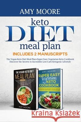 Keto Diet Meal Plan, Includes 2 Manuscripts: The Vegan-Keto Diet Meal Plan+Super Easy Vegetarian Keto Cookbook Discover the Secrets to Incredible Low- Amy Moore 9789657019955 Heirs Publishing Company