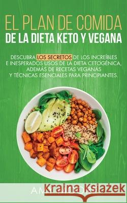 Plan de Comidas de la dieta keto vegana: Descubre los secretos de los usos sorprendentes e inesperados de la dieta cetogénica, además de recetas veganas, esenciales para empezar Amy Moore 9789657019962 Heirs Publishing Company