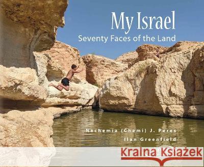 My Israel: Seventy Faces of the Land Ilan Greenfield Chemi Peres 9789657023358 Gefen Books
