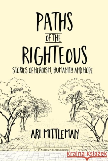 Paths of the Righteous: Stories of Heroism, Humanity and Hope Mittleman, Ari 9789657023730 Gefen Books