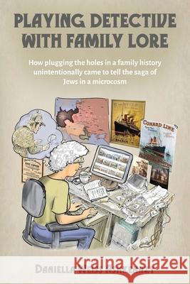 Playing Detective with Family Lore: How plugging the holes in a family history unintentionally came to tell the saga of Jews in a microcosm Daniella Weiss Ashkenazy 9789657041161 Jewishselfpublishing