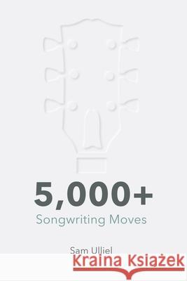 5,000+ Songwriting Moves: To Get Your Creative Juices Flowing Sam Ulliel 9789657489130 Literary Sounds